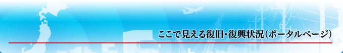 ここで見える復旧・復興状況（ポータルページ）のトップに戻ります。