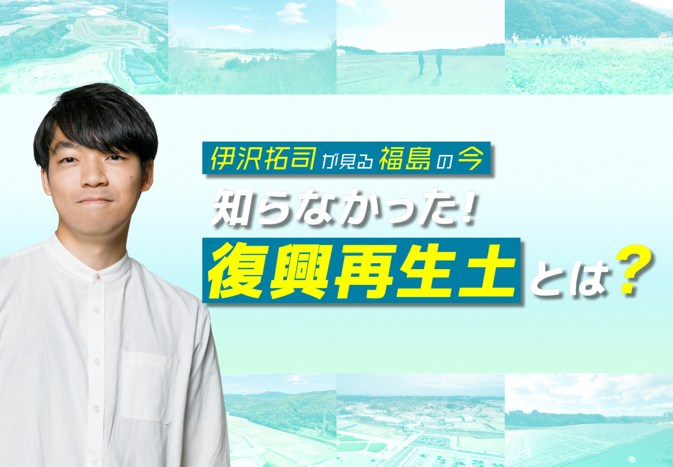 伊沢拓司が見る福島の今 知らなかった！復興再生土とは？