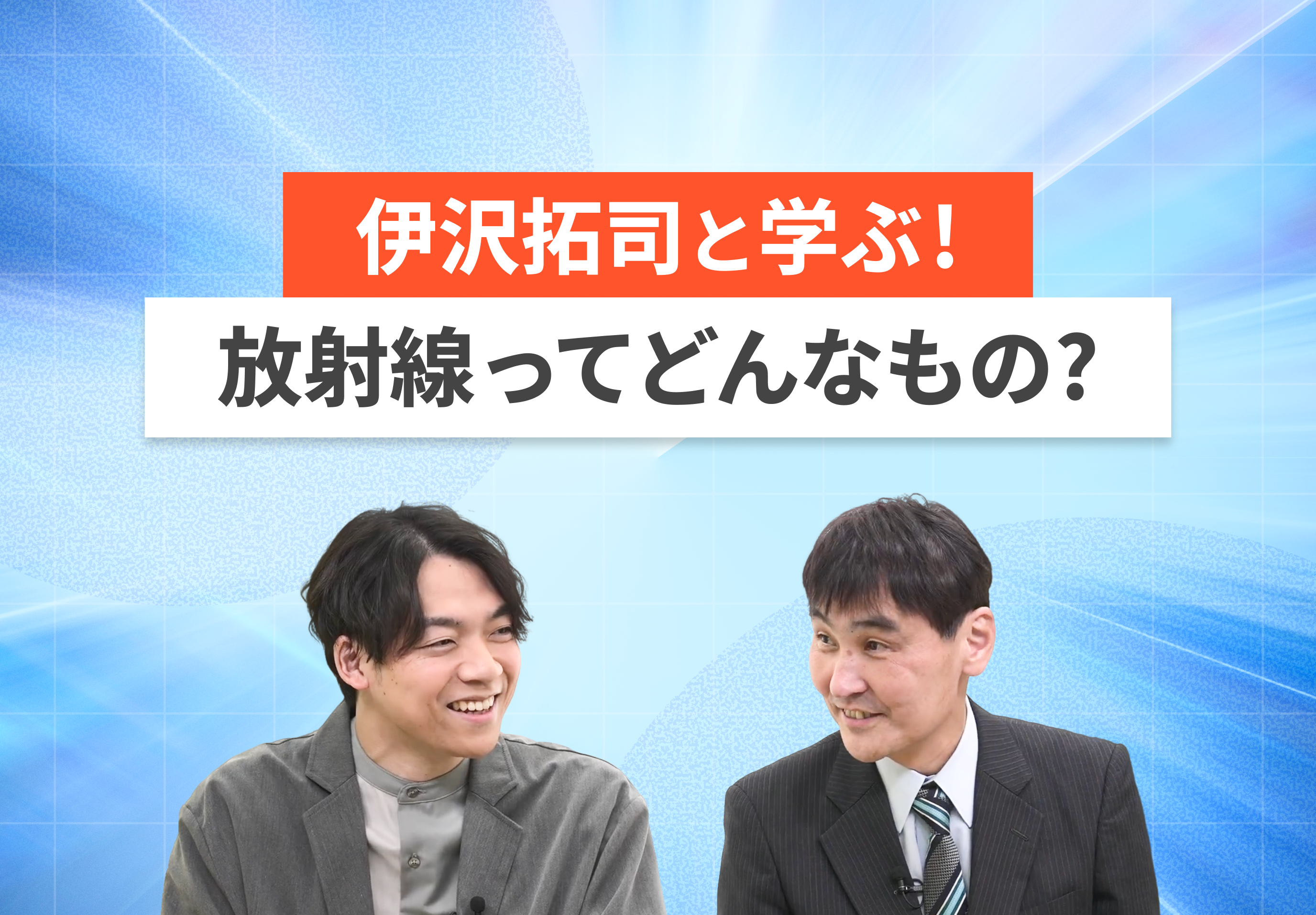 伊沢拓司と学ぶ！放射線ってどんなもの？