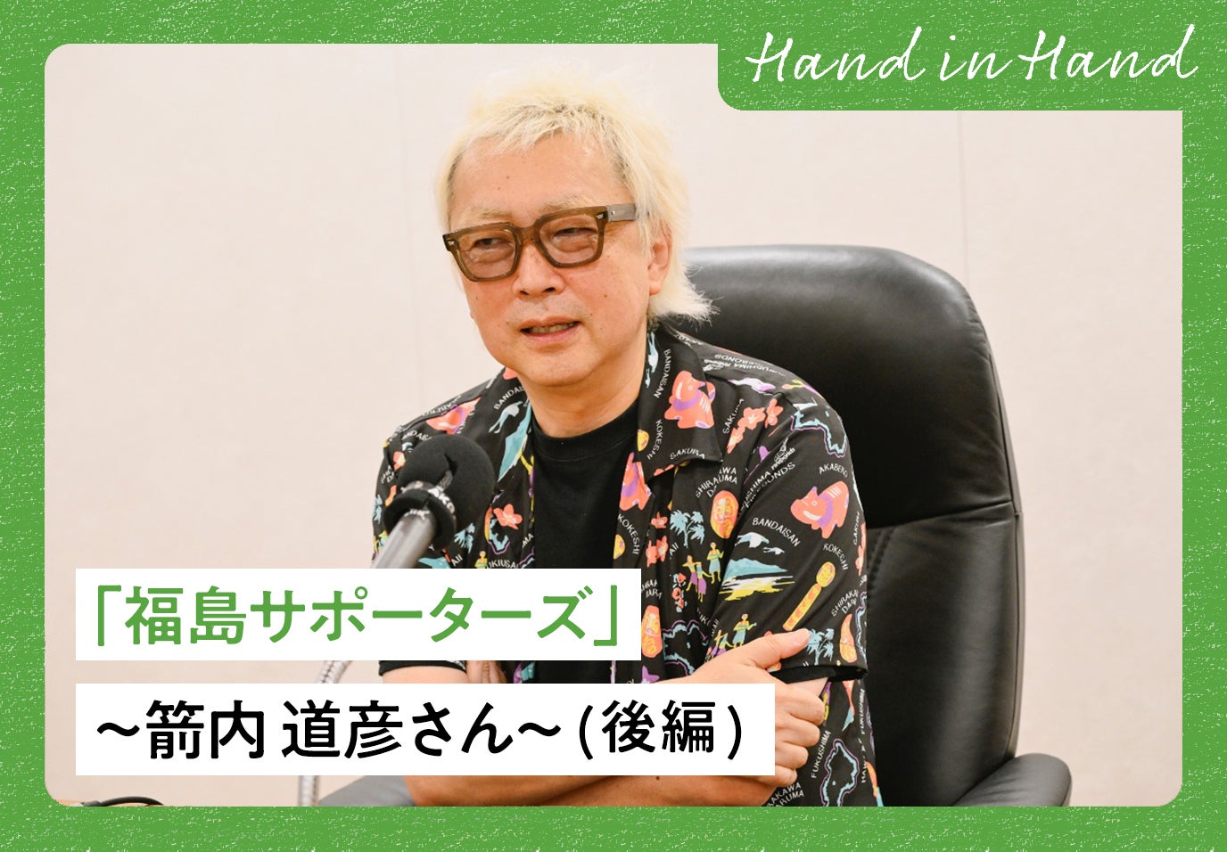 Hand in Hand No.96 「福島サポーターズ」〜箭内道彦さん〜 (後編)