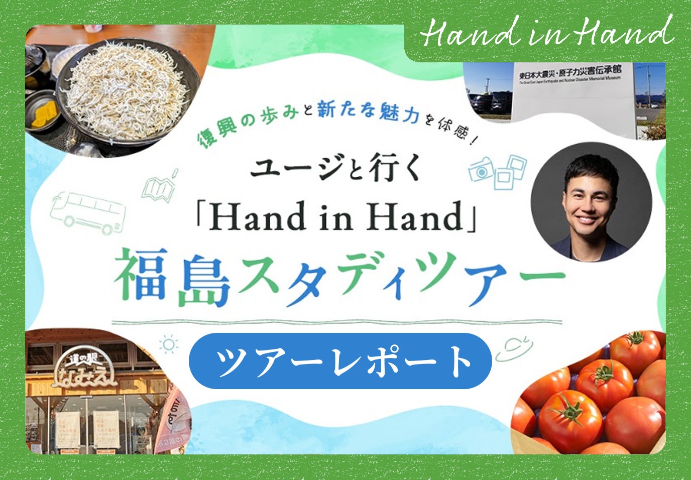Hand in Hand No.99 ユージと行く Hand in Hand福島スタディツアー