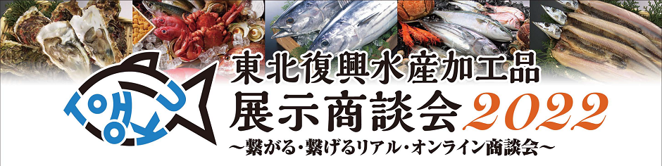 「東北復興水産加工品展示商談会2022」復興庁セミナーレポート公開（９月13日、14日※イベントは終了しております）