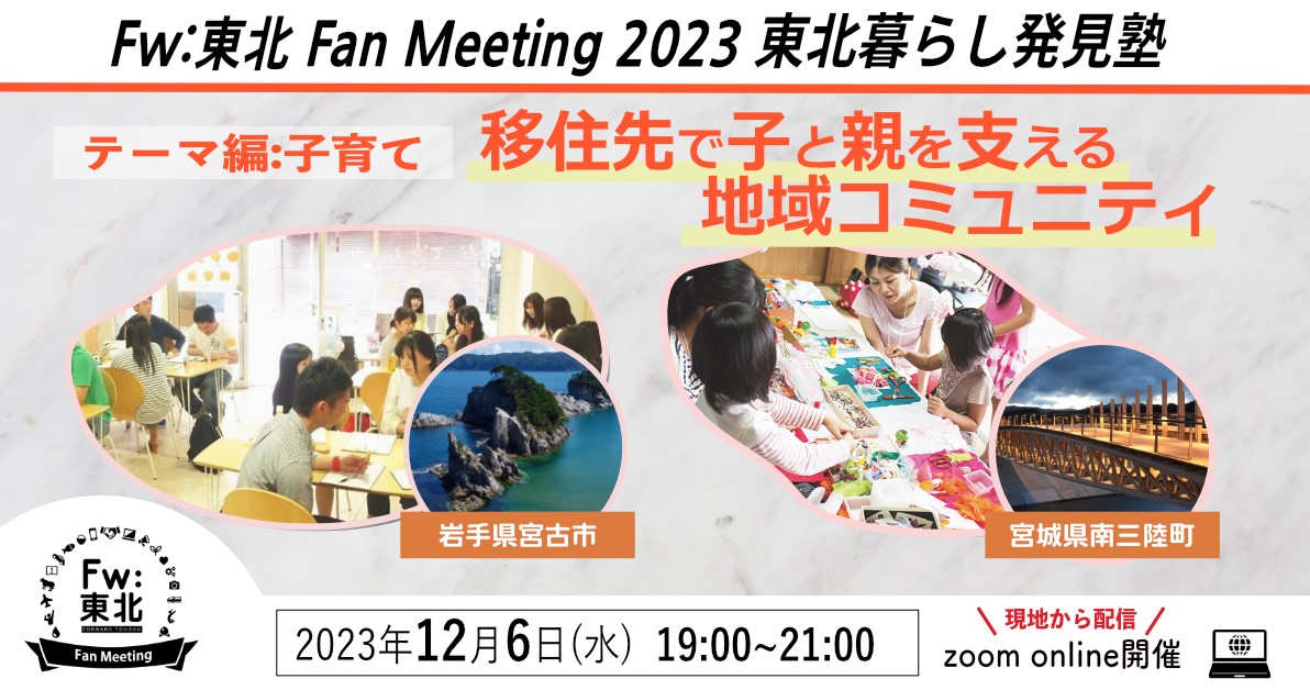 WEBイベント Fw:東北 Fan Meeting 2023 東北暮らし発見塾 　12月６日（水）19時00分～　テーマ編：子育て ～移住先で子と親を支える地域コミュニティ<br>※終了しました