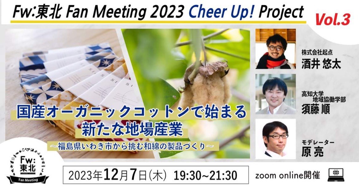 WEBイベント Fw:東北 Fan Meeting 2023 Cheer Up! Project Vol.3 12月７日（木）19時30分～　国産オーガニックコットンで始まる新たな地場産業～福島県いわき市から挑む和綿の製品づくり<br>※終了しました